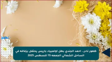 ظهور نادر.. أحمد الجندي بطل أولمبياد باريس يحتفل بزفافه في الساحل الشمالي الجمعة 15 أغسطس 2025